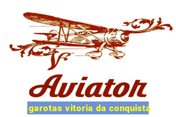 garotas vitoria da conquista